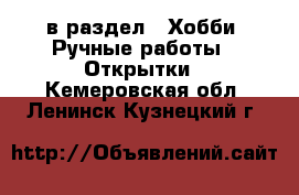  в раздел : Хобби. Ручные работы » Открытки . Кемеровская обл.,Ленинск-Кузнецкий г.